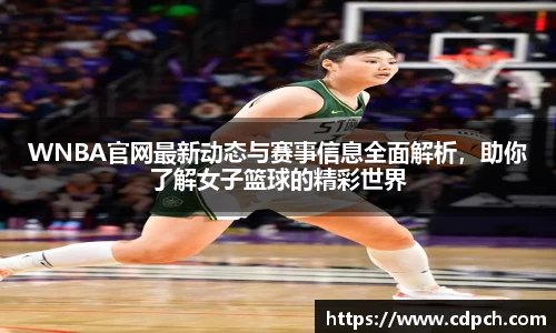 WNBA官网最新动态与赛事信息全面解析，助你了解女子篮球的精彩世界